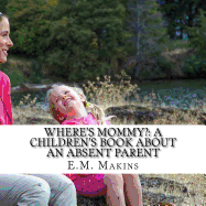 Where's Mommy?: A Children's Book about an Absent Parent