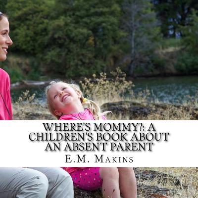 Where's Mommy?: A Children's Book about an Absent Parent - Makins, E M