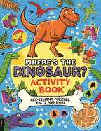 Where's the Dinosaur? Activity Book: Rex-cellent Puzzles, Facts and More