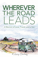 Wherever the Road Leads: A Memoir of Love, Travel, and a Van
