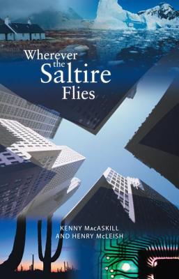 Wherever the Saltire Flies - McLeish, Henry, and Macaskill, Kenny