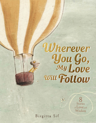 Wherever You Go, My Love Will Follow: 8 Stories of Love and Wisdom - Sif, Birgitta