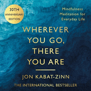 Wherever You Go, There You are: Mindfulness Meditation for Everyday Life