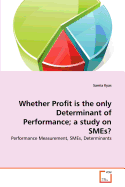 Whether Profit Is the Only Determinant of Performance; A Study on Smes?