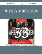 Whey Protein 53 Success Secrets - 53 Most Asked Questions on Whey Protein - What You Need to Know