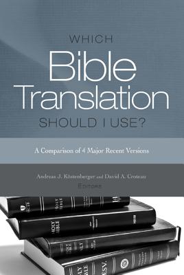 Which Bible Translation Should I Use?: A Comparison of 4 Major Recent Versions - Kstenberger, Andreas J (Editor), and Croteau, David A (Editor), and Stowell, Joe (Foreword by)