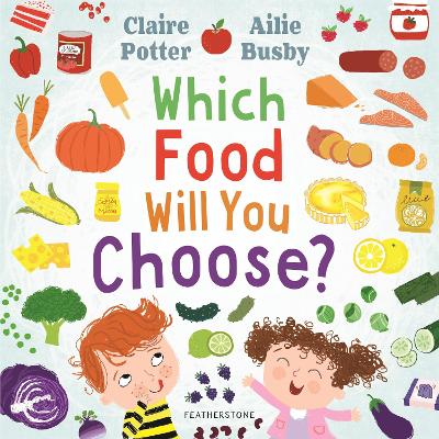 Which Food Will You Choose?: An entertaining story to entice fussy eaters to explore a whole new world of colourful food! - Potter, Claire