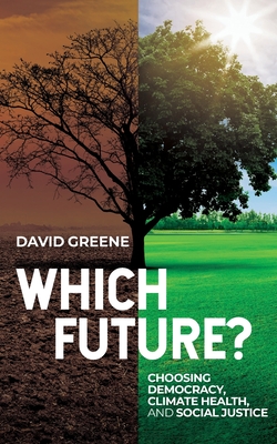 Which Future?: Choosing Democracy, Climate Health, and Social Justice - Greene, David
