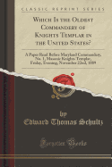 Which Is the Oldest Commandery of Knights Templar in the United States?: A Paper Read Before Maryland Commandery, No. 1, Masonic Knights Templar, Friday, Evening, November 22nd, 1889 (Classic Reprint)