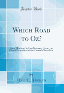Which Road to Oz?: 'new Thinking' in East Germany about the World Economy and the Course of Socialism (Classic Reprint)