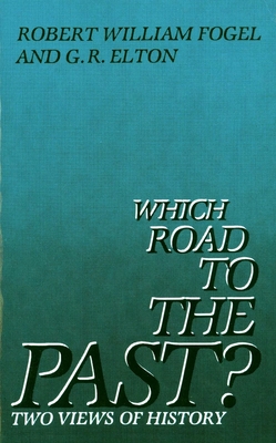 Which Road to the Past?: Two Views of History - Fogel, Robert, and Elton, Geoffrey