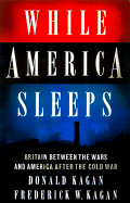 While America Sleeps - Kagan, Donald, and Kagan, Frederick W