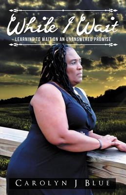 While I Wait: Learning to Wait on an Unanswered Promise - Blue, Carolyn Jenkins