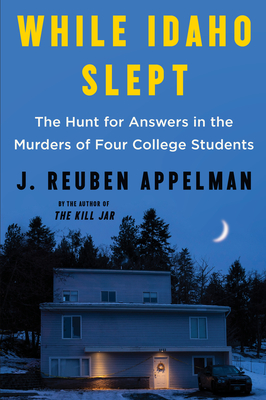 While Idaho Slept: The Hunt for Answers in the Murders of Four College Students - Appelman, J Reuben