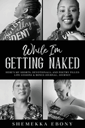 While I'm Getting Naked: Here's My Shorts, Devotionals, and Poetry Filled Life Lessons & Bonus Journal Journey