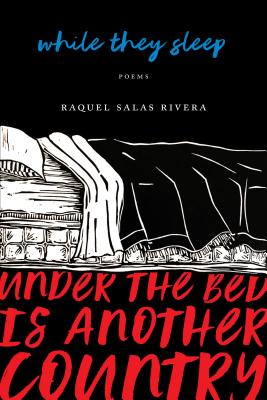 While They Sleep (Under the Bed Is Another Country) - Rivera, Raquel Salas