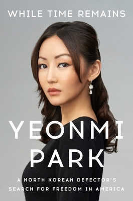 While Time Remains: A North Korean Defector's Search for Freedom in America - Park, Yeonmi