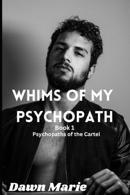 Whims of my Psychopath: Psychopaths of the Cartel Book 1 - Marie, Dawn