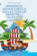 Whimsical Adventures A Collection of Heartfelt Tales for Children