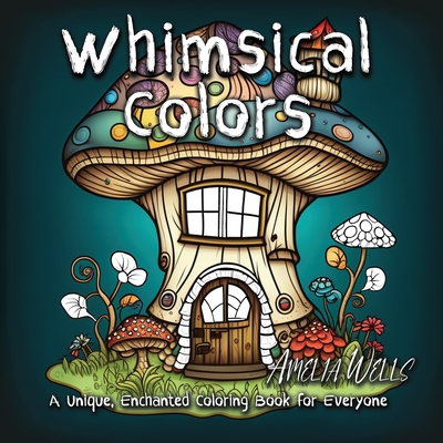 Whimsical Colors: A Unique, Enchanted Coloring Book for Everyone - 