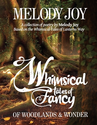 Whimsical Tales of Fancy: A collection of poetry by Melody Joy - Joy, Melody