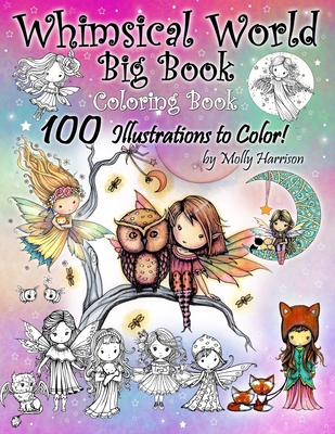 Whimsical World Big Book Coloring Book 100 Illustrations to Color by Molly Harrison: Adorable Fairies, Mermaids, Witches, Angels, Mythical Creatures, Pets, and More! 100 Pages of Line Art to Color! - Harrison, Molly