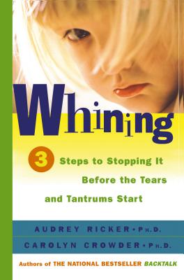 Whining: 3 Steps to Stopping It Before the Tears and Tantrums Start - Ricker, Audrey, and Crowder, Carolyn