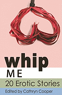 Whip Me: A Collection of Twenty Erotic Stories