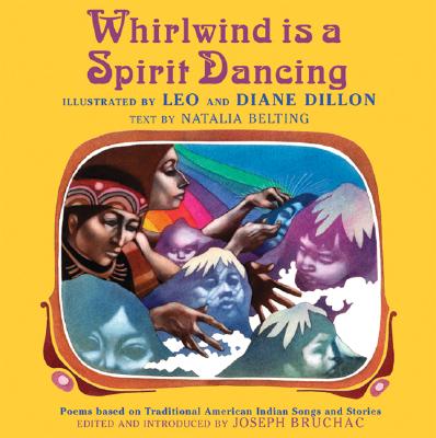 Whirlwind Is a Spirit Dancing: Poems Based on Traditional American Indian Songs and Stories - Bruchac, Joseph (Editor), and Belting, Natalia (Text by)