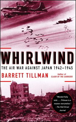 Whirlwind: The Air War Against Japan, 1942-1945 - Tillman, Barrett