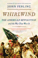 Whirlwind: The American Revolution and the War That Won It