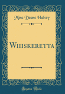Whiskeretta (Classic Reprint)