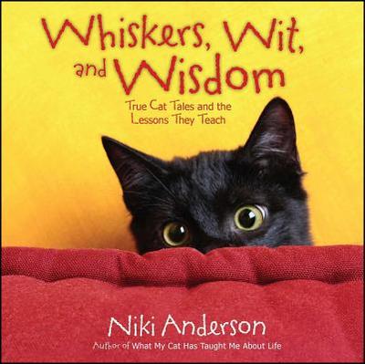 Whiskers, Wit, and Wisdom: True Cat Tales and the Lessons They Teach - Anderson, Niki