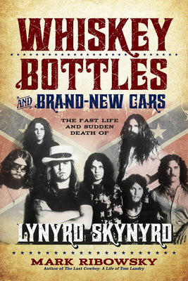 Whiskey Bottles and Brand-New Cars: The Fast Life and Sudden Death of Lynyrd Skynyrd - Ribowsky, Mark