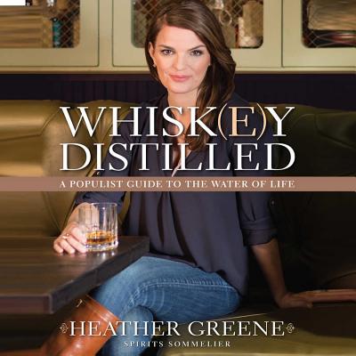 Whiskey Distilled: A Populist Guide to the Water of Life - Greene, Heather, and Gilbert, Tavia (Read by)