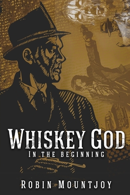 Whiskey God: In the beginning - Kennedy Mountjoy, Ruth (Editor), and Harrington Smith, Andy (Editor), and Mountjoy, Robin