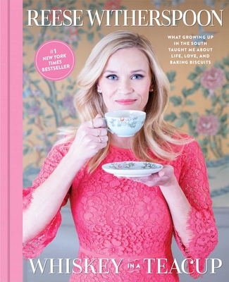 Whiskey in a Teacup: What Growing Up in the South Taught Me about Life, Love, and Baking Biscuits - Witherspoon, Reese