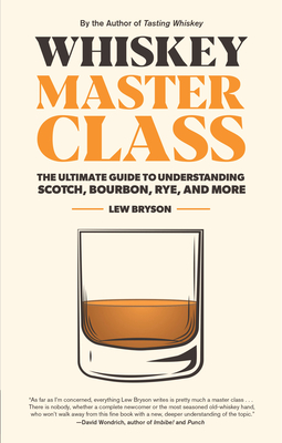 Whiskey Master Class: The Ultimate Guide to Understanding Scotch, Bourbon, Rye, and More - Bryson, Lew, and Lumsden, Bill (Foreword by)