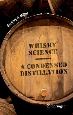 Whisky Science: A Condensed Distillation - Miller, Gregory H.