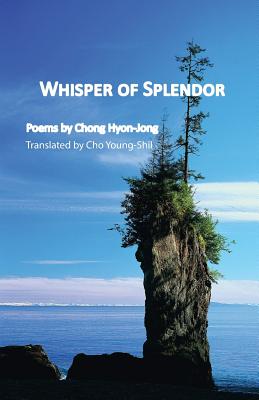Whisper of Splendor: Poems by Chong Hyon-Jong - Chong, Hyon-Jong, and Cho, Young-Shil (Translated by)