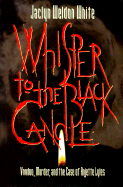 Whisper to the Black Candle: Voodoo, Murder, and the Case of Anjette Lyles - White, Jaclyn Weldon