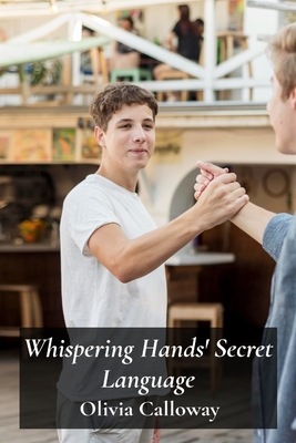 Whispering Hands' Secret Language: A Detailed Look At Sign Language Acquisition In Deaf Communities - Calloway, Olivia