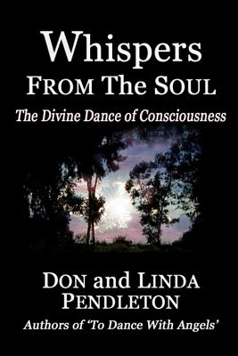 Whispers From the Soul: The Divine Dance of Consciousness - Pendleton, Don, and Pendleton, Linda