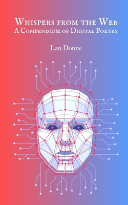 Whispers from the Web: A Compendium of Digital Poetry - Donne, Lan