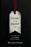 Whispers in the Shadows: A Collection of 10 Horror Short Stories