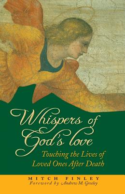 Whispers of God's Love: Touching the Lives of Loved Ones After Death - Finley, Mitch, and Greeley, Andrew M (Foreword by)