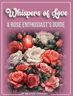 Whispers of Love: A Rose Enthusiast's Guide