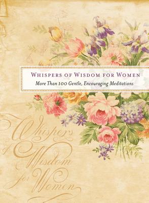 Whispers of Wisdom for Women: More Than 100 Gentle, Encouraging Meditations - Barbour Publishing Inc, and Compiled by Barbour Staff, and Barbour Publishing, Inc (Compiled by)