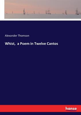 Whist, a Poem in Twelve Cantos - Thomson, Alexander