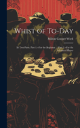 Whist of To-Day: In Two Parts. Part 1.--For the Beginner ... Part 2.--For the Advanced Player